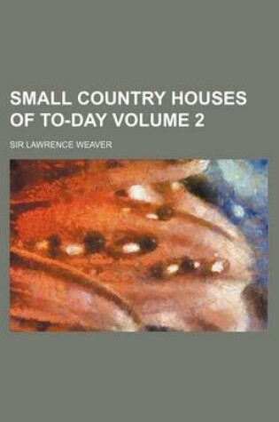 Cover of Small Country Houses of To-Day Volume 2