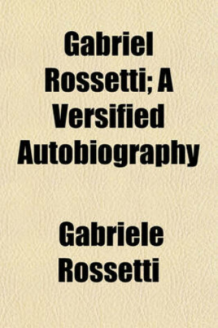 Cover of Gabriel Rossetti; A Versified Autobiography