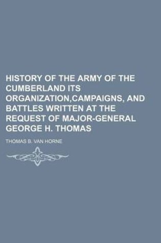 Cover of History of the Army of the Cumberland Its Organization, Campaigns, and Battles Written at the Request of Major-General George H. Thomas