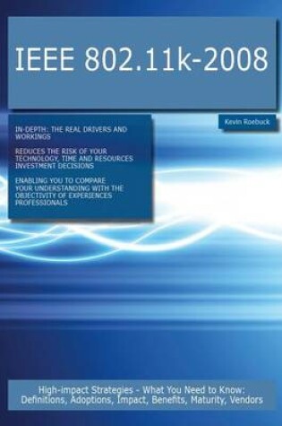 Cover of IEEE 802.11k-2008: High-Impact Strategies - What You Need to Know: Definitions, Adoptions, Impact, Benefits, Maturity, Vendors