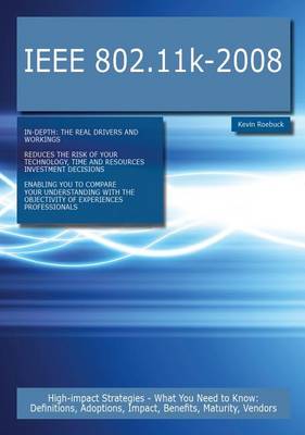 Book cover for IEEE 802.11k-2008: High-Impact Strategies - What You Need to Know: Definitions, Adoptions, Impact, Benefits, Maturity, Vendors