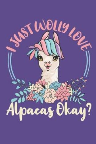 Cover of I Just Wolly Love Alpacas Okay?