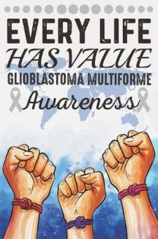 Cover of Every Life Has Value Glioblastoma Multiforme Awareness