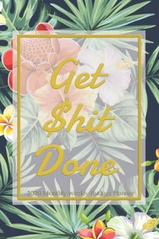 Cover of Get $hit Done 2020 Monthly Weekly Budget Planner