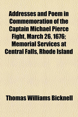 Book cover for Addresses and Poem in Commemoration of the Captain Michael Pierce Fight, March 26, 1676; Memorial Services at Central Falls, Rhode Island