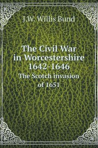 Cover of The Civil War in Worcestershire 1642-1646 The Scotch invasion of 1651