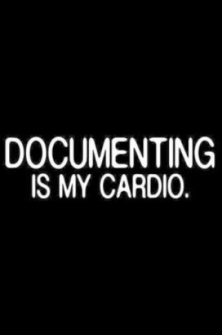Cover of Documenting Is My Cardio.