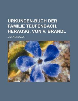 Book cover for Urkunden-Buch Der Familie Teufenbach, Herausg. Von V. Brandl