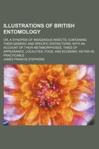 Cover of Illustrations of British Entomology; Or, a Synopsis of Indigenous Insects Containing Their Generic and Specific Distinctions with an Account of Their