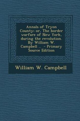 Cover of Annals of Tryon County; Or, the Border Warfare of New York, During the Revolution. by William W. Campbell ..