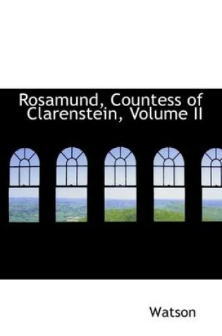 Cover of Rosamund, Countess of Clarenstein, Volume II