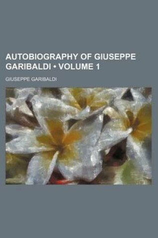 Cover of Autobiography of Giuseppe Garibaldi (Volume 1)