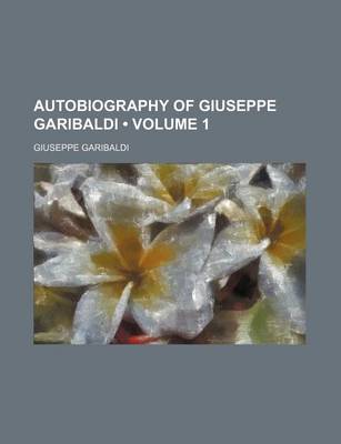 Book cover for Autobiography of Giuseppe Garibaldi (Volume 1)