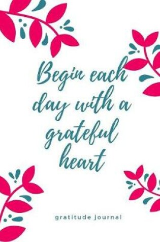 Cover of Gratitude Journal Begin Each Day with a Grateful Heart