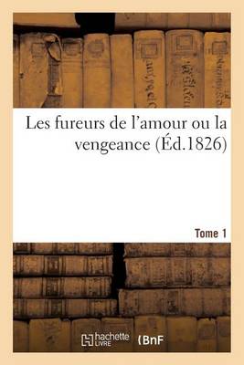 Cover of Les Fureurs de l'Amour Ou La Vengeance. Tome 1