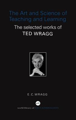 Cover of The Art and Science of Teaching and Learning: Selected Works of Ted Wragg