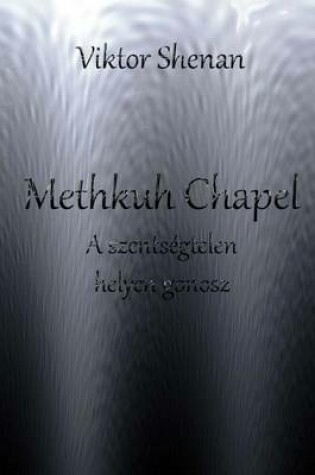 Cover of Methkuh Chapel - A Szentsegtelen Helyen Gonosz
