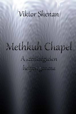 Book cover for Methkuh Chapel - A Szentsegtelen Helyen Gonosz