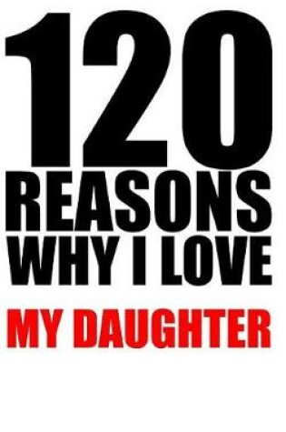 Cover of 120 reasons why i love my daughter