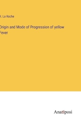 Cover of Origin and Mode of Progression of yellow Fever