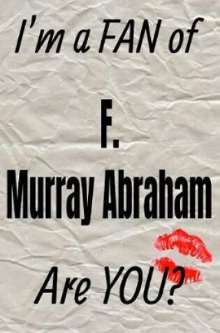 Cover of I'm a Fan of F. Murray Abraham Are You? Creative Writing Lined Journal