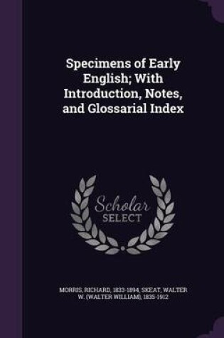 Cover of Specimens of Early English; With Introduction, Notes, and Glossarial Index