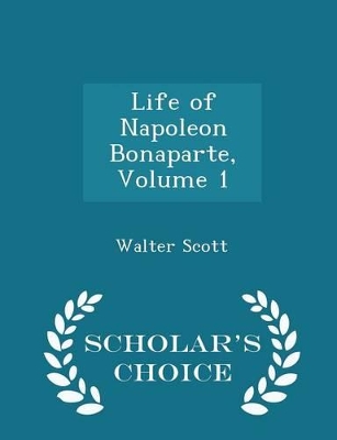 Book cover for Life of Napoleon Bonaparte, Volume 1 - Scholar's Choice Edition