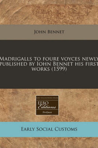 Cover of Madrigalls to Foure Voyces Newly Published by Iohn Bennet His First Works (1599)