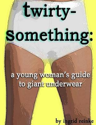 Book cover for Twirty-Something: A Young Woman's Guide to Giant Underwear