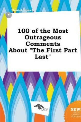 Cover of 100 of the Most Outrageous Comments about the First Part Last