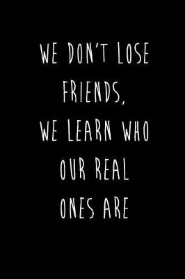 Book cover for We Don't Lose Friends, We Learn Who Our Real Ones Are