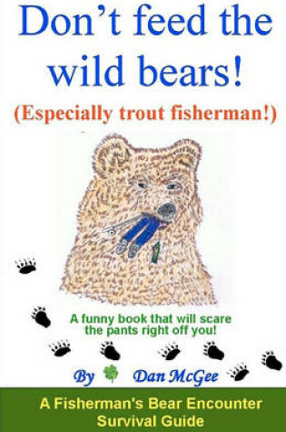 Cover of Don't feed the wild bears! (Especially trout fisherman!)