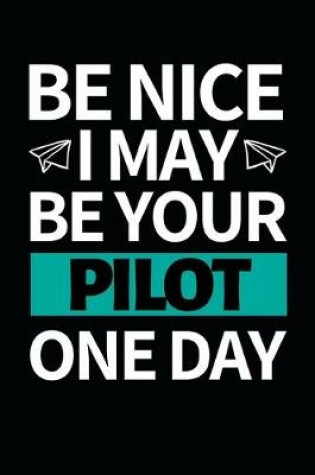 Cover of Be Nice I May Be Your Pilot