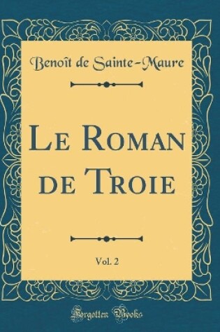 Cover of Le Roman de Troie, Vol. 2 (Classic Reprint)