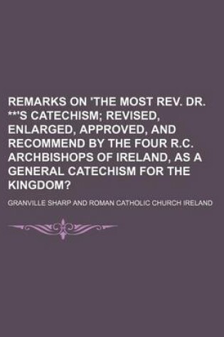 Cover of Remarks on 'The Most REV. Dr. **'S Catechism; Revised, Enlarged, Approved, and Recommend by the Four R.C. Archbishops of Ireland, as a General Catechism for the Kingdom?