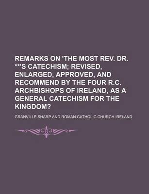 Book cover for Remarks on 'The Most REV. Dr. **'S Catechism; Revised, Enlarged, Approved, and Recommend by the Four R.C. Archbishops of Ireland, as a General Catechism for the Kingdom?