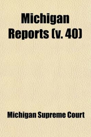 Cover of Michigan Reports (Volume 40); Cases Decided in the Supreme Court of Michigan