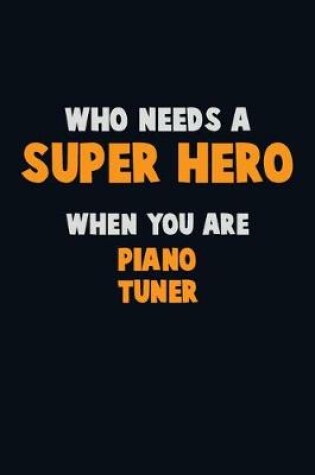 Cover of Who Need A SUPER HERO, When You Are Piano Tuner