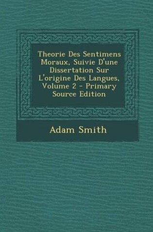 Cover of Theorie Des Sentimens Moraux, Suivie D'Une Dissertation Sur L'Origine Des Langues, Volume 2 - Primary Source Edition