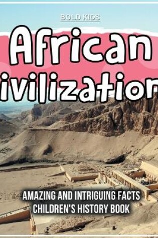 Cover of African Civilizations Amazing And Intriguing Facts Children's History Book