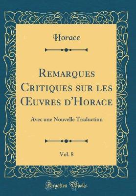 Book cover for Remarques Critiques Sur Les Oeuvres d'Horace, Vol. 8