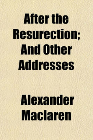 Cover of After the Resurection; And Other Addresses