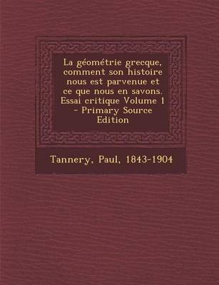 Book cover for Geometrie Grecque, Comment Son Histoire Nous Est Parvenue Et Ce Que Nous En Savons. Essai Critique Volume 1