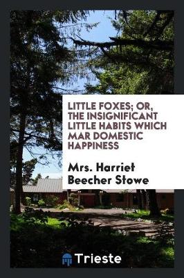 Book cover for Little Foxes; Or, the Insignificant Little Habits Which Mar Domestic Happiness