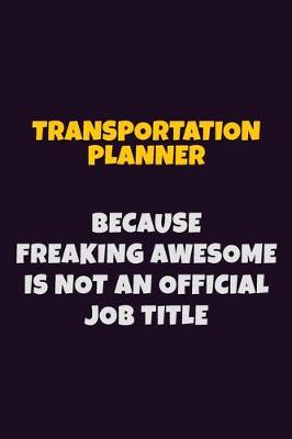 Book cover for Transportation Planner, Because Freaking Awesome Is Not An Official Job Title