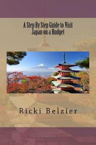 Cover of A Step By Step Guide to Visit Japan on a Budget