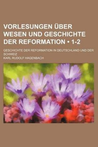 Cover of Vorlesungen Uber Wesen Und Geschichte Der Reformation (1-2 ); Geschichte Der Reformation in Deutschland Und Der Schweiz