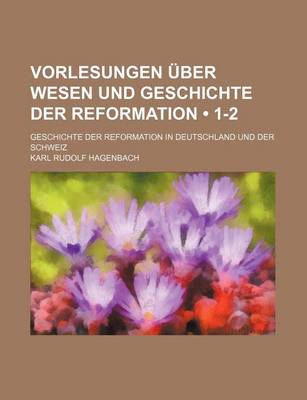 Book cover for Vorlesungen Uber Wesen Und Geschichte Der Reformation (1-2 ); Geschichte Der Reformation in Deutschland Und Der Schweiz