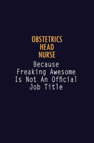 Cover of Obstetrics head nurse Because Freaking Awesome is not An Official Job Title