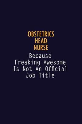 Book cover for Obstetrics head nurse Because Freaking Awesome is not An Official Job Title